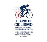 Diario di Ciclismo: Registro Percorsi e Allenamenti in Bici: Schede di Monitoraggio per Distanza, Velocità, Meteo, Difficoltà e Note di Viaggio - 50 Pagine