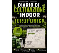 Diario di Coltivazione Indoor e Idroponica: Il sistema completo per controllare pH, EC e nutrienti, organizzare ogni ciclo di crescita e ottenere coltivazioni stabili, produttive e senza errori.