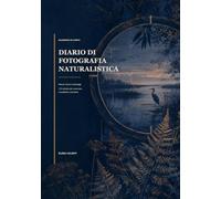 Diario di Fotografia Naturalistica: Quaderno di Campo per Natura, Fauna e Paesaggi: 100 schede per soggetti, luce, habitat, composizione, impostazioni di scatto, osservazioni e ricordi fotografici
