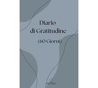 Diario di Gratitudine: 60 Giorni di Riflessi e Intenti per Coltivare la Gioia Interiore