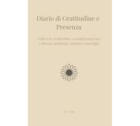 Diario di Gratitudine e Presenza: Coltiva la Gratitudine, accogli la tua Luce