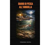 Diario di pesca all'anguilla (Fishing Collection - Diari di Pesca)