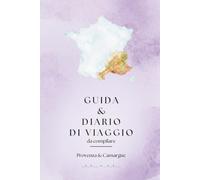 Diario di viaggio & Guida Provenza e Camargue: 2 in 1: Taccuino da compilare con ricordi, appunti, itinerari, liste, foto | Guida per pianificare il ... per esplorare le località più iconiche