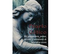 Diario Gótico: Mis pensamientos, poemas, canciones y sentimientos de naturaleza oscura