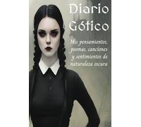 Diario Gótico: Mis pensamientos, poemas, canciones y sentimientos de naturaleza oscura