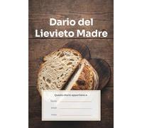 Diario Lievito Madre: Il Mio Libro di Panificazione da Compilare - 57 Voci per Ingredienti, Processo e Risultato (LogSeries)