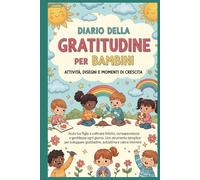 Diario Magico della Gratitudine per Bambini: Attività, Disegni e Momenti di Crescita: Aiuta tuo figlio a coltivare felicità, consapevolezza e ... gratitudine, autostima e calma interiore.