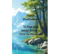 Diario Mindfulness 70 Días para Sanar, Soltar y Vivir en Presente