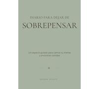 Diario para dejar de sobrepensar: Un espacio guiado para calmar la mente y encontrar claridad