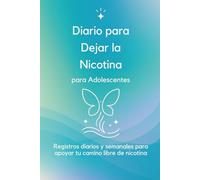 Diario para Dejar la Nicotina para Adolescentes: Registros diarios y semanales para apoyar tu camino libre de nicotina