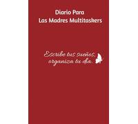 Diario Para Las Madres Multitaskers. Escribe tus sueños, organiza tu día.: Libreta para que las mujeres que ejercen varios roles encuentren el equilibrio entre la familia y sus metas personales.