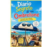 Diario Segreto di un Ombrellone: Cronache non richieste dalla terza fila sul mare
