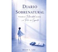 Diario Sobrenatural: Viviendo en Intimidad con Jesús y en el Poder del Espíritu