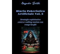 Diaro pokeristico artificiale Vol. 3: Strategie exploitative contro i calling station con range larghi (Diari Artificiali di Poker)