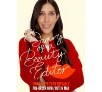 Diary of a Beauty Editor : What works, what doesn’t - from the woman who really knows