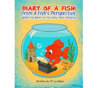 Diary of a Fish: A Fish’s Perspective, When He Went on His Very Own Vacation