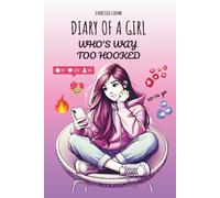 DIARY OF A GIRL WHO'S WAY TOO HOOKED: A Funny Illustrated Story About Social Media, Screen Time & Self-Confidence for Tween (Ages 10-14)