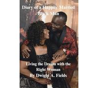 Diary of A Happily Married Black Man: Living the Dream with the right woman