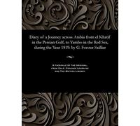 Diary of a Journey Across Arabia from El Khatif in the Persian Gulf, to Yambo in the Red Sea, During the Year 1819: By G. Forster Sadlier