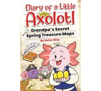 Diary of a Little Axolotl: Grandpa’s Secret Spring Treasure Maps