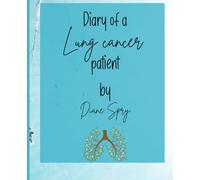 Diary of a Lung Cancer Patient: Surviving Against the Odds: A Decade-Long Journey Through Lung Cancer