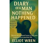 DIARY OF A MAN NOTHING HAPPENED: Finding Stillness, Meaning, and Quiet Power in an Ordinary Life