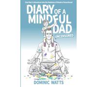 Diary of a Mindful Dad : Uncensored - One Man's Adventure into the Madness of Modern Parenthood