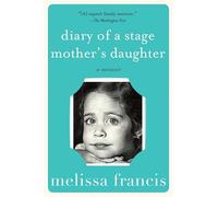Diary of a Stage Mother's Daughter: A Memoir