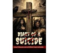 Diary of a Suicide: A story of finding peace, power, and fulfillment through transformation