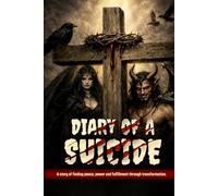 Diary of a Suicide: A story of finding peace, power, and fulfillment through transformation