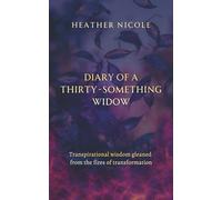 Diary of a Thirty-Something Widow: Transpirational wisdom gleaned from the fires of transformation