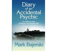 Diary of an accidental psychic: An ordinary man living an extraordinary life