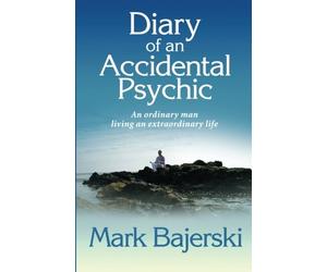 Diary of an accidental psychic: An ordinary man living an extraordinary life