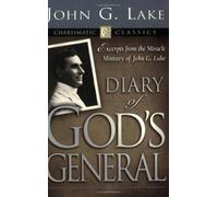 Diary of God's Generals: Excerpts from the Miracle Ministry of John G. Lake (Charismatic Classics) by John G. Lake (2004-03-01)