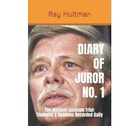 Diary of Juror No. 1: The Michael Jackson Trial: Thoughts & Opinions Recorded Daily