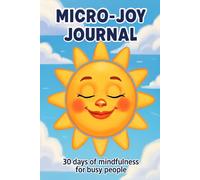 DIARY OF MICRO-JOY: 30 Days of Mindfulness, Gratitude, and Small Pleasures, Your Personal Guide to Micro-Happiness, A Simple Way to More Peace and Smiles in Everyday Life