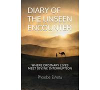DIARY OF THE UNSEEN ENCOUNTER: WHERE ORDINARY LIVES MEET DIVINE INTERRUPTION
