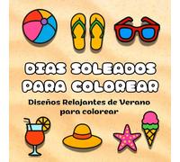 Días Soleados para Colorear: Colorea diseños Relajantes de Verano, Paisajes Tropicales, Flores y Escenas de Playa para Adultos que Buscan Reducir el Estrés y Desconectar