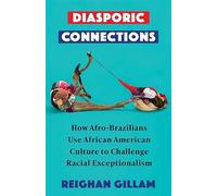 Diasporic Connections: How Afro-Brazilians Use African American Culture to Challenge Racial Exceptionalism (Black Lives in the Diaspora: Past / Present / Future)
