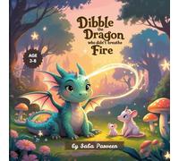 Dibble the Dragon Who Didn’t Breathe Fire: A Heartwarming Story About Kindness, Courage, and Being Yourself, discover the Power of Quiet Bravery in This Feel-Good Dragon Adventure