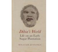 Dibia’s World: Life on an Early Sugar Plantation: 21 (Liverpool Studies in International Slavery, 21)
