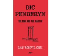 Dic Penderyn : The Man and the Martyr