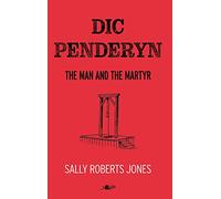 Dic Penderyn : The Man and the Martyr