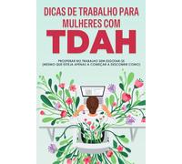 Dicas de trabalho para mulheres com TDAH: Prosperar no trabalho sem esgotar-se (mesmo que esteja apenas a começar a descobrir como)