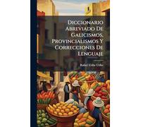 Diccionario Abreviado De Galicismos, Provincialismos Y Correcciones De Lenguaje