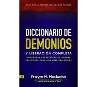 Diccionario de Demonios Y Liberación Completa: No Le Des Al Enemigo Un Lugar en Tu Mesa, Poderosas Estrategias de Guerra Espiritual Para Una Limpieza Eficaz
