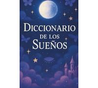 Diccionario de los Sueños: Guía completa para interpretar y comprender el significado de tus sueños