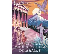 Diccionario de Mitología Griega de la A a la Z: La guía esencial de dioses, héroes, criaturas legendarias y mitos