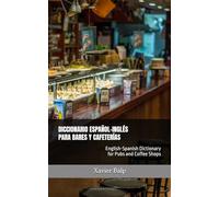 DICCIONARIO ESPAÑOL-INGLÉS PARA BARES Y CAFETERÍAS: English-Spanish Dictionary for Pubs and Coffee Shops (Food and Drink / Comidas y Bebidas)