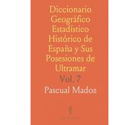 Diccionario Geográfico Estadístico Histórico de España y Sus Posesiones de Ultramar